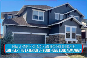 How A Simple Estimate And Expert Guidance Can Help The Exterior Of Your Home Look New Again