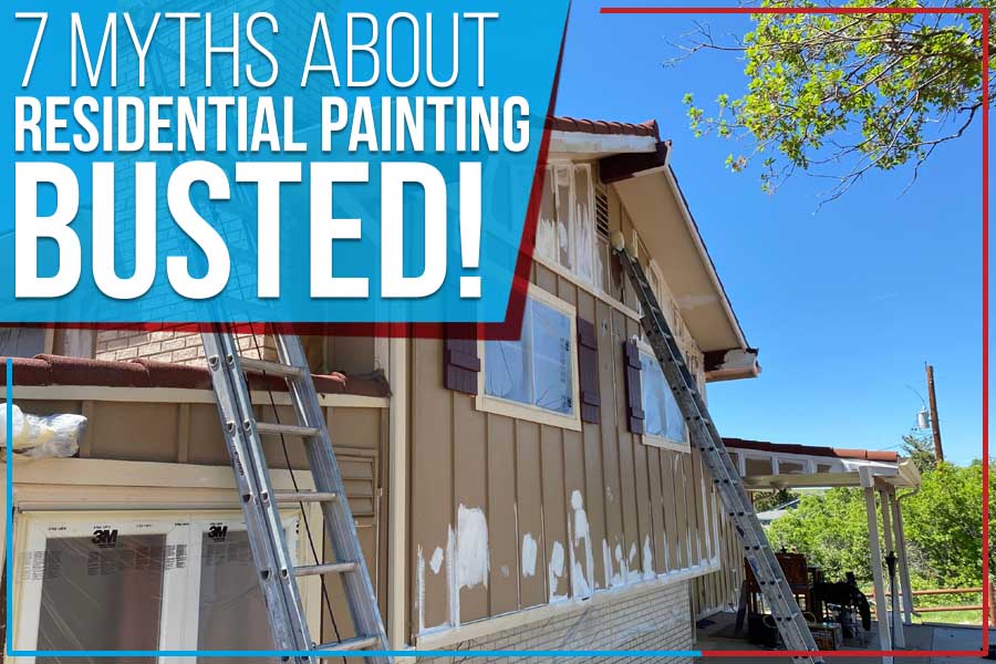 You are currently viewing 7 Myths About Residential Painting Busted!