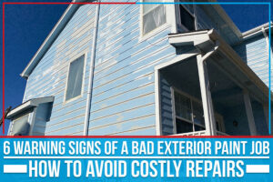 Read more about the article 6 Warning Signs Of A Bad Exterior Paint Job: How To Avoid Costly Repairs